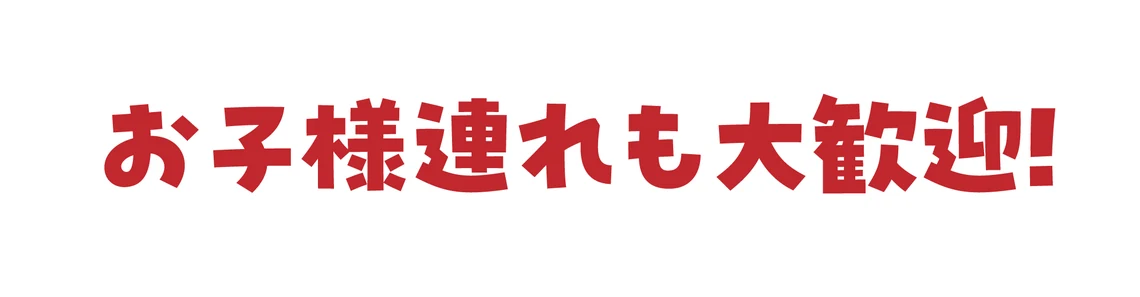 お子様連れも大歓迎！